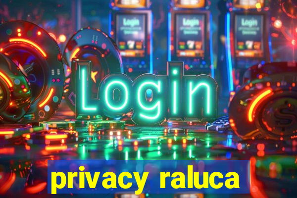 privacy raluca